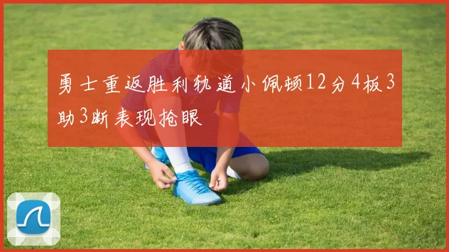 勇士重返胜利轨道小佩顿12分4板3助3断表现抢眼